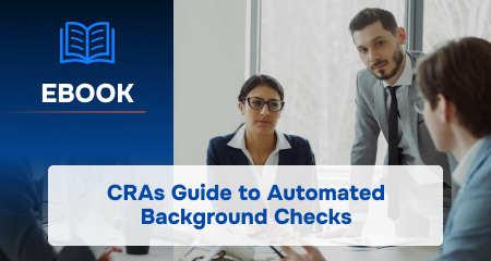 The CRAs Guide to Background Check Automation: How to Take Advantage, Scale, and Avoid the Most Common Pitfalls