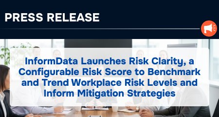 [Press Release] InformData Introduces Risk Clarity: A Configurable Risk Score to Benchmark Workplace Risk and Inform Mitigation Strategies