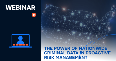 [Webinar] The Power of Nationwide Criminal Data in Proactive Risk Management